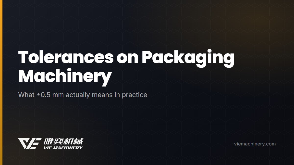 Tolerances on Packaging Machinery: What ±0.5 mm Means in Practice